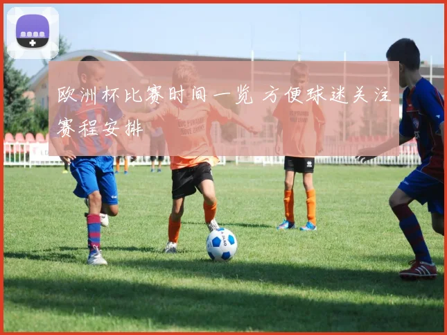欧洲杯比赛时间一览 方便球迷关注赛程安排