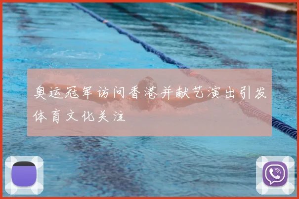 奥运冠军访问香港并献艺演出引发体育文化关注