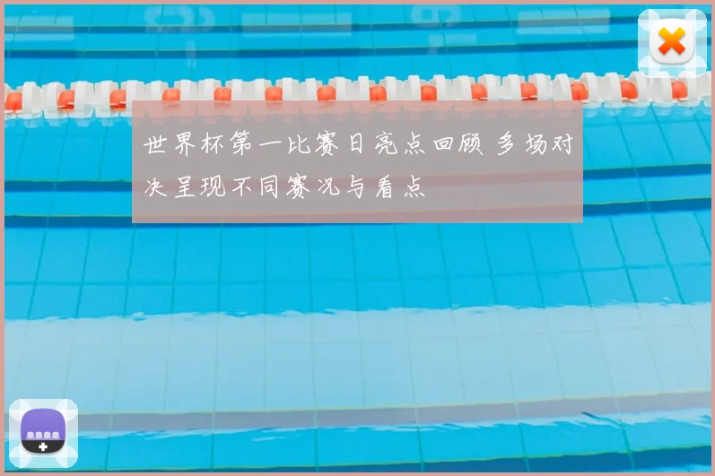 世界杯第一比赛日亮点回顾 多场对决呈现不同赛况与看点