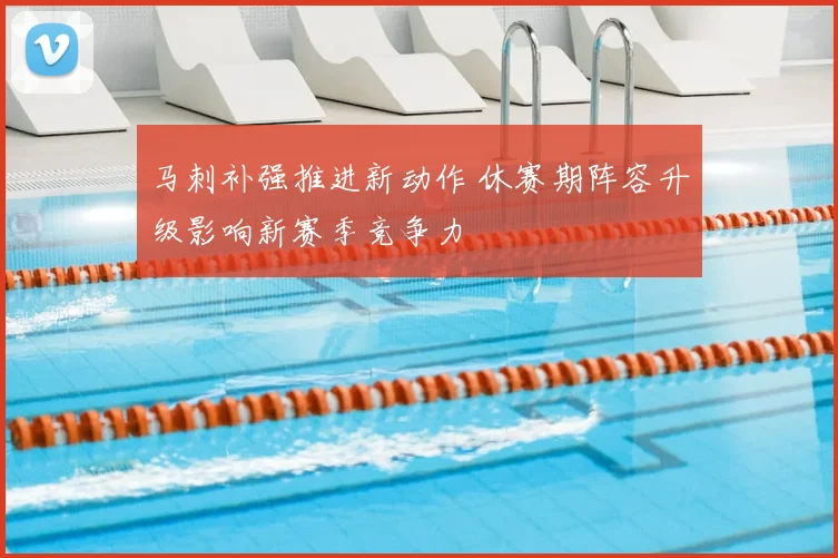马刺补强推进新动作 休赛期阵容升级影响新赛季竞争力